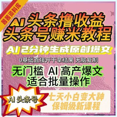 ai头条爆文外面收费1980头条图文爆力玩法ai智能无脑写作全套课程